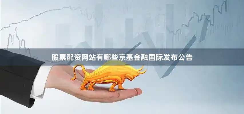 股票配资网站有哪些　　京基金融国际发布公告