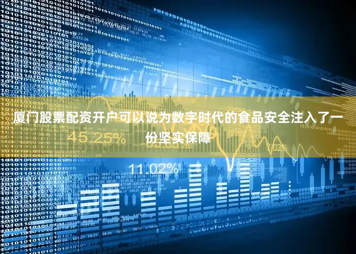 厦门股票配资开户可以说为数字时代的食品安全注入了一份坚实保障
