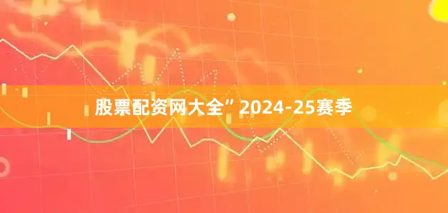 股票配资网大全”　　2024-25赛季