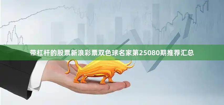带杠杆的股票新浪彩票双色球名家第25080期推荐汇总
