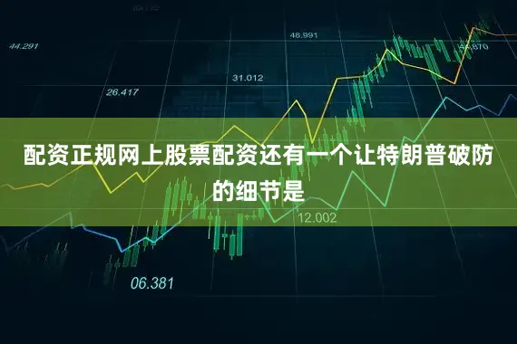 配资正规网上股票配资还有一个让特朗普破防的细节是