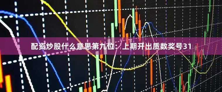 配资炒股什么意思　　第九位：上期开出质数奖号31