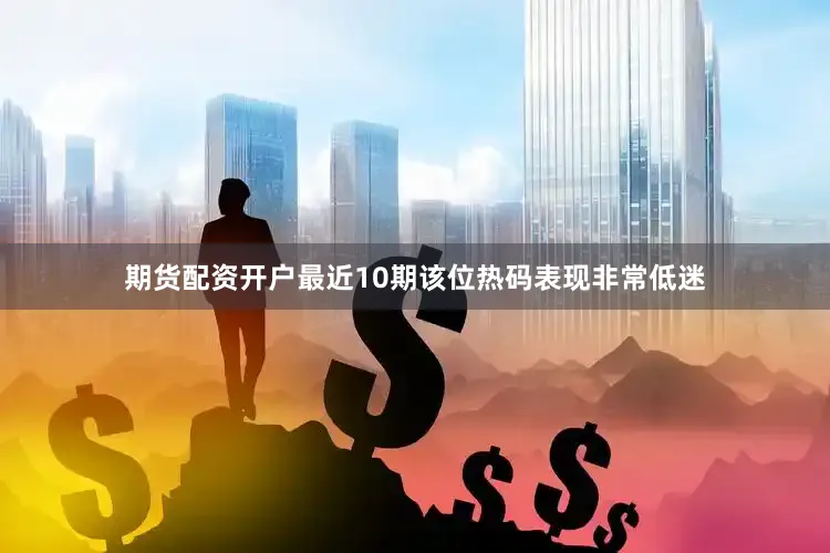 期货配资开户最近10期该位热码表现非常低迷