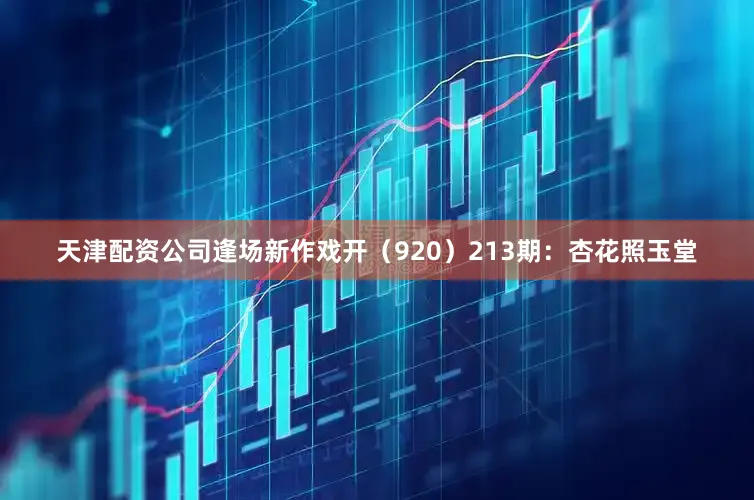 天津配资公司逢场新作戏开（920）　　213期：杏花照玉堂