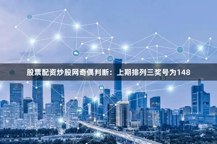 股票配资炒股网　　奇偶判断：上期排列三奖号为148