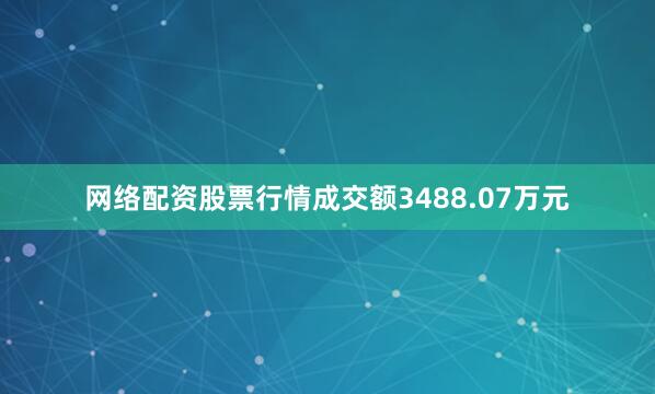 网络配资股票行情成交额3488.07万元